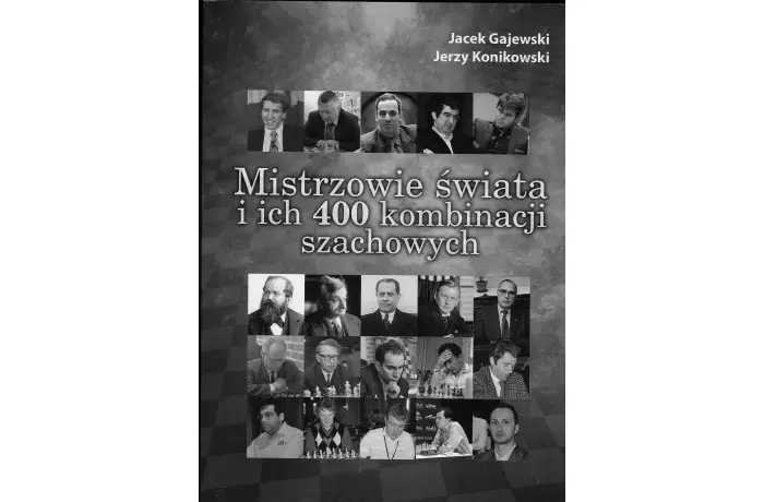 Mistrzowie świata i ich 400 kombinacji szachowych - Jacek Gajewski, Jerzy Konikowski